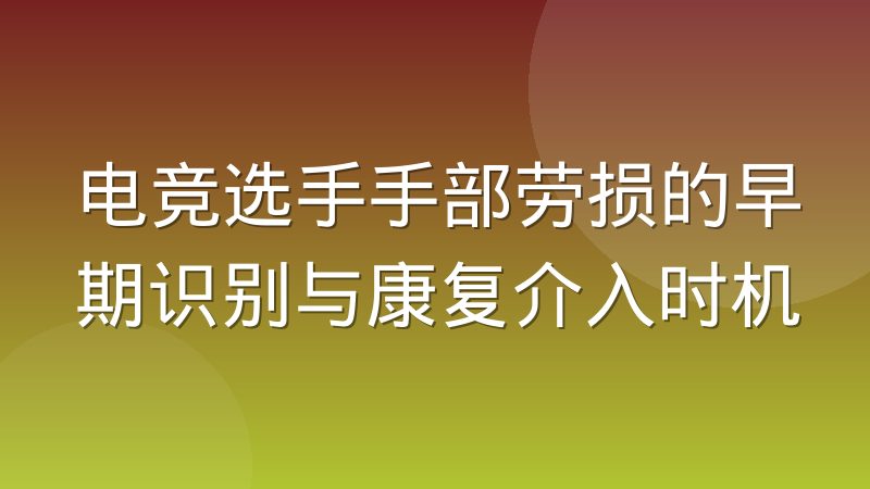 电竞选手手部劳损的早期识别与康复介入时机